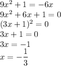 9x^2+1=-6x\\9x^2+6x+1=0\\(3x+1)^2=0\\3x+1=0\\3x=-1\\x=-\dfrac{1}3