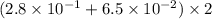 (2.8 \times 10^{ - 1} + 6.5 \times 10^{ - 2} ) \times 2