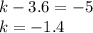 k - 3.6 = - 5 \\ k = - 1.4