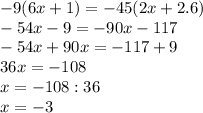 -9(6x+1)=-45(2x+2.6)\\-54x-9=-90x-117\\-54x+90x=-117+9\\36x=-108\\x=-108:36\\x=-3