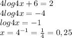 4log4x + 6 = 2\\4log4x = -4\\log4x = -1\\ x = 4^{-1} = \frac{1}{4} = 0,25