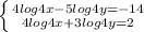 \left \{ {{4log4x-5log4y=-14} \atop {4log4x+3log4y=2}} \right.