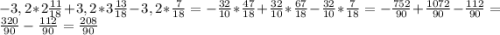 -3,2*2\frac{11}{18} +3,2*3\frac{13}{18} -3,2*\frac{7}{18}=-\frac{32}{10} *\frac{47}{18} +\frac{32}{10}*\frac{67}{18} -\frac{32}{10}*\frac{7}{18} =-\frac{752}{90} +\frac{1072}{90}-\frac{112}{90}=\frac{320}{90} -\frac{112}{90} =\frac{208}{90}