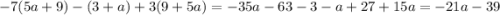 -7(5a+9)-(3+a)+3(9+5a)=-35a-63-3-a+27+15a=-21a-39