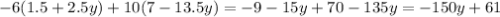 -6(1.5+2.5y)+10(7-13.5y)= -9-15y+70-135y= -150y+61