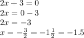 2x + 3 = 0 \\ 2x = 0 - 3 \\ 2x = - 3 \\ x = - \frac{3}{2} = - 1 \frac{1}{2} = - 1.5