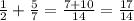 \frac{1}{2} + \frac{5}{7} = \frac{7+10}{14} = \frac{17}{14}