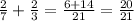 \frac{2}{7} + \frac{2}{3} = \frac{6+14}{21} = \frac{20}{21}