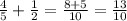 \frac{4}{5} + \frac{1}{2} = \frac{8+5}{10} = \frac{13}{10}