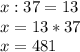 x:37=13\\x=13*37\\x=481