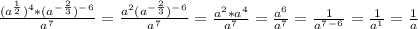 \frac{(a^{\frac{1}{2} } )^4*(a^{-\frac{2}{3} } )^-^6}{a^7} = \frac{a^2(a^{-\frac{2}{3} })^-^6 }{a^7} =\frac{a^2*a^4}{a^7}=\frac{a^6}{a^7} =\frac{1}{a^7^-^6}= \frac{1}{a^1}=\frac{1}{a}