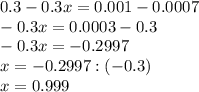 0.3-0.3x=0.001-0.0007\\-0.3x=0.0003-0.3\\-0.3x=-0.2997\\x=-0.2997:(-0.3)\\x=0.999