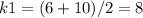 k1 = (6+10)/2 = 8