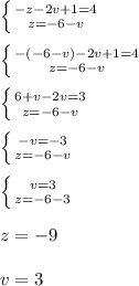 \left \{ {{-z-2v+1=4} \atop {z=-6-v} \right.\\\\\left \{ {{-(-6-v)-2v+1=4} \atop {z=-6-v}} \right.\\\\\left \{ {{6+v-2v=3} \atop {z=-6-v}} \right. \\\\\left \{ {{-v=-3} \atop {z=-6-v}} \right. \\\\\left \{ {{v=3} \atop {z=-6-3}} \right.\\\\z=-9\\\\v=3