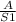 \frac{A}{S1}