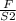 \frac{F}{S2}