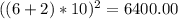 ((6+2)*10)^{2} = 6400.00