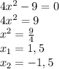 4x^{2} - 9 = 0\\4x^{2} = 9\\x^{2} = \frac{9}{4} \\ x_{1} = 1,5\\x_{2} = -1,5