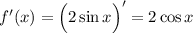 f'(x)=\Big(2\sin x\Big)'=2\cos x