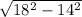 \sqrt{18^{2} - 14^{2} }