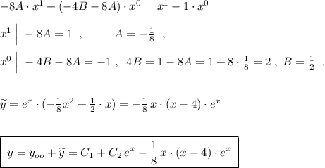 -8A\cdot x^1+(-4B-8A)\cdot x^0=x^1-1\cdot x^0\\\\x^1\; \Big|\; -8A=1\; \; ,\; \; \qquad A=-\frac{1}{8}\; \; ,\\\\x^0\; \Big|\; -4B-8A=-1\; ,\; \; 4B=1-8A=1+8\cdot \frac{1}{8}=2\; ,\; B=\frac{1}{2}\; \; .\\\\\\\widetilde {y}=e^{x}\cdot (-\frac{1}{8}x^2+\frac{1}{2}\cdot x)=-\frac{1}{8}\, x\cdot (x-4)\cdot e^{x}\\\\\\\boxed {\; y=y_{oo}+\widetilde {y}=C_1+C_2\, e^{x}-\frac{1}{8}\, x\cdot (x-4)\cdot e^{x}\; }