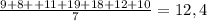 \frac{9 + 8 + + 11 + 19 + 18 + 12 + 10}{7} = 12,4