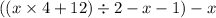 ((x \times 4 + 12) \div 2 - x - 1) - x