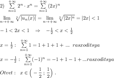 2)\; \; \sum \limits _{n=1}^{+\infty }\, 2^{n}\cdot x^{n}=\sum \limits _{n=1}^{+\infty }\, (2x)^{n}\\\\ \lim\limits _{n \to +\infty}\sqrt[n]{|u_{n}(x)|}= \lim\limits_{n \to +\infty}\sqrt[n]{|2x|^{n}}=|2x|