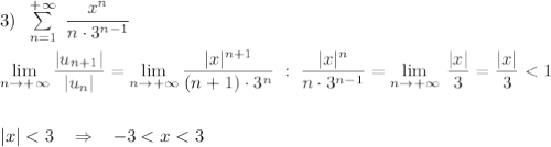 3)\; \; \sum \limits _{n=1}^{+\infty }\; \dfrac{x^{n}}{n\cdot 3^{n-1}}\\\\ \lim\limits _{n \to +\infty}\dfrac{|u_{n+1}|}{|u_{n}|}=\lim\limits _{n \to +\infty}\dfrac{|x|^{n+1}}{(n+1)\cdot 3^{n}}\; :\;\dfrac{|x|^{n}}{n\cdot 3^{n-1}}= \lim\limits _{n \to +\infty}\, \dfrac{|x|}{3}=\dfrac{|x|}{3}