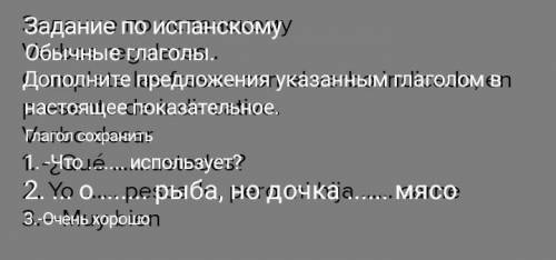 Задание по испанскому Verbos regulares . Complete las frases con el verbo indicado, en presente de