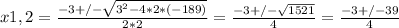 x1,2 = \frac{-3+/-\sqrt{3^{2}-4*2*(-189) } }{2*2} = \frac{-3+/-\sqrt{1521} }{4} = \frac{-3+/-39}{4} \\