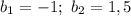 b_{1} = -1; \ b_{2} = 1,5