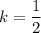 k = \dfrac{1}{2}