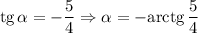 \text{tg} \, \alpha = -\dfrac{5}{4} \Rightarrow \alpha = -\text{arctg} \, \dfrac{5}{4}