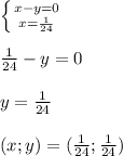 \left \{ {{x-y=0} \atop {x=\frac{1}{24} }} \right.\\\\ \frac{1}{24} }-y=0\\\\y=\frac{1}{24}}\\\\(x;y)=(\frac{1}{24} };\frac{1}{24} })