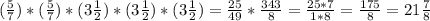 (\frac{5}{7})*(\frac{5}{7} ) * (3\frac{1}{2}) * (3\frac{1}{2})*(3\frac{1}{2}) = \frac{25}{49} * \frac{343}{8} = \frac{25 * 7}{1*8} = \frac{175}{8} = 21\frac{7}{8}