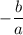 -\dfrac{b}{a}