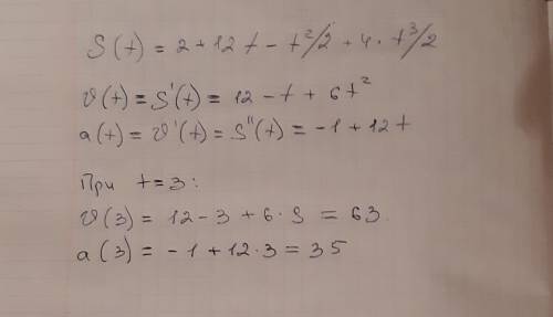 Найти скорость и ускорение тела При (T) = 3 s(t)=2+12t-t^2/2+4*t^3/2