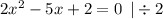 2x^2-5x+2=0 \: \: |\div2