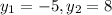 y_{1} = -5, y_{2} = 8