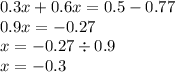 0.3x + 0.6x = 0.5 - 0.77 \\ 0.9x = - 0.27 \\ x = - 0.27 \div 0.9 \\ x = - 0.3