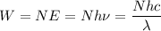 W = NE = Nh\nu = \dfrac{Nhc}{\lambda}