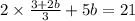 2 \times \frac{3 + 2b}{3} + 5b = 21