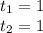 t_{1}=1\\t_{2}=1