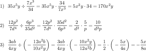 1) \: \: \: 35x^5y\div\dfrac{7x^3}{34}=35x^5y\cdot\dfrac{34}{7x^3}=5x^2y\cdot34=170x^2y\\\\\\ 2) \: \: \: \dfrac{12p^2}{7d^4}\div\dfrac{6p^3}{35d^2}=\dfrac{12p^2}{7d^4}\cdot\dfrac{35d^2}{6p^3}=\dfrac{2}{d^2}\cdot\dfrac{5}{p}=\dfrac{10}{d^2p}\\\\\\ 3) \: \: \: \dfrac{3ab}{4xy}\div\bigg(-\dfrac{12a^2b}{10x^2y}\bigg)=\dfrac{3ab}{4xy}\cdot\bigg(-\dfrac{10x^2y}{12a^2b}\bigg)=\dfrac{1}{2}\cdot\bigg(-\dfrac{5x}{4a}\bigg)=-\dfrac{5x}{8a}