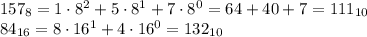 157_8=1\cdot8^2+5\cdot8^1+7\cdot8^0=64+40+7=111_{10}\\84_{16}=8\cdot16^1+4\cdot16^0=132_{10}