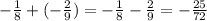 - \frac{1}{8} + ( - \frac{2}{9} ) = - \frac{1}{8} - \frac{2}{9} = - \frac{25}{72}