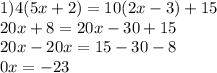 1)4(5x+2)=10(2x-3)+15\\20x+8=20x-30+15\\20x-20x=15-30-8\\0x=-23\\