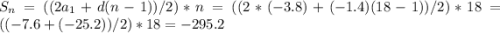 S_{n} =((2a_{1} +d(n-1))/2)*n=((2*(-3.8)+(-1.4)(18-1))/2)*18=((-7.6+(-25.2))/2)*18=-295.2