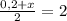 \frac{0,2+x}{2} =2